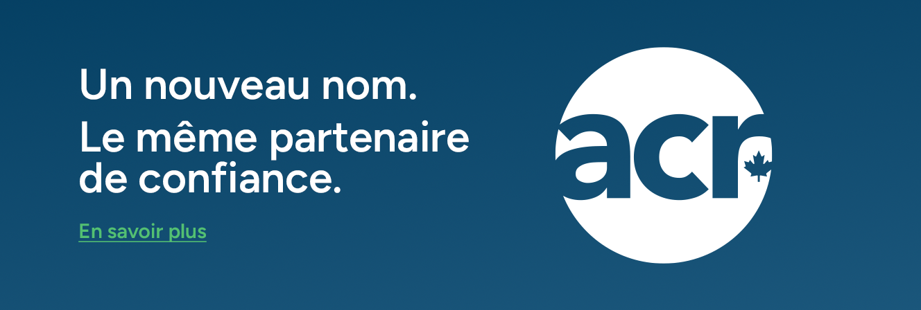 Un nouveau nom. Le même partenaire de confiance. ACR Canada. En savoir plus